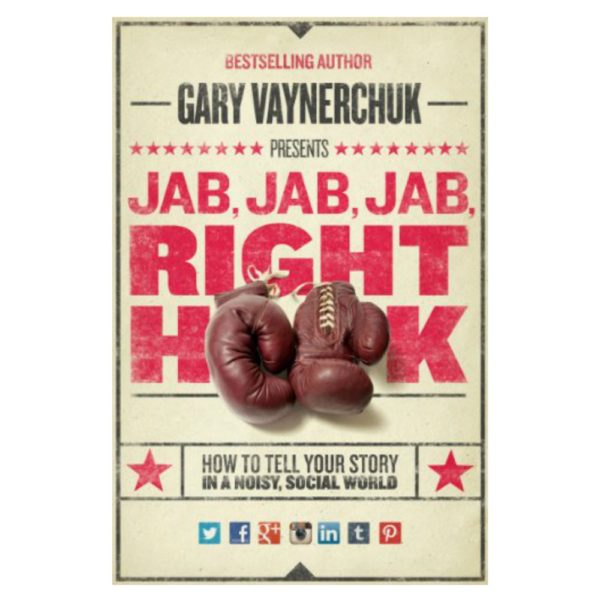 Jab, Jab, Jab, Right Hook: How to Tell Your Story in a Noisy Social World